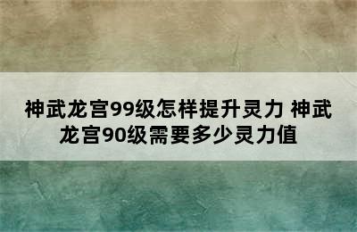 神武龙宫99级怎样提升灵力 神武龙宫90级需要多少灵力值